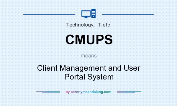 What does CMUPS mean? It stands for Client Management and User Portal System