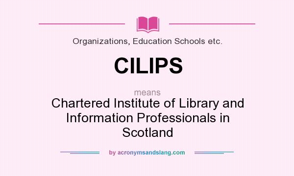 What does CILIPS mean? It stands for Chartered Institute of Library and Information Professionals in Scotland