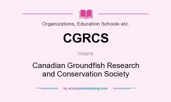 What does CGRCS mean? It stands for Canadian Groundfish Research and Conservation Society