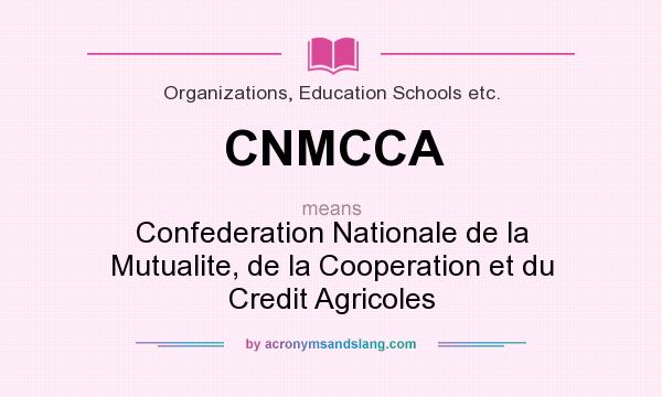 What does CNMCCA mean? It stands for Confederation Nationale de la Mutualite, de la Cooperation et du Credit Agricoles