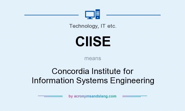 What does CIISE mean? It stands for Concordia Institute for Information Systems Engineering