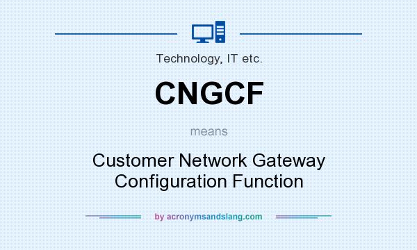 What does CNGCF mean? It stands for Customer Network Gateway Configuration Function