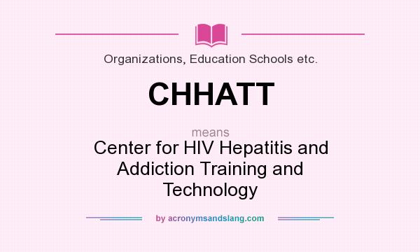 What does CHHATT mean? It stands for Center for HIV Hepatitis and Addiction Training and Technology