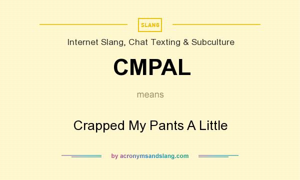 What does CMPAL mean? It stands for Crapped My Pants A Little