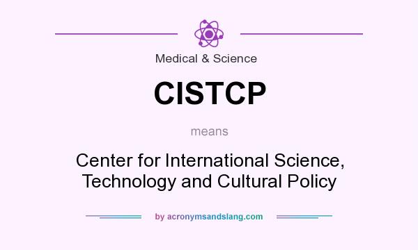 What does CISTCP mean? It stands for Center for International Science, Technology and Cultural Policy