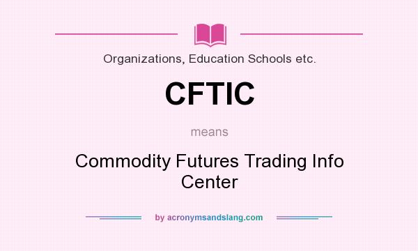 What does CFTIC mean? It stands for Commodity Futures Trading Info Center