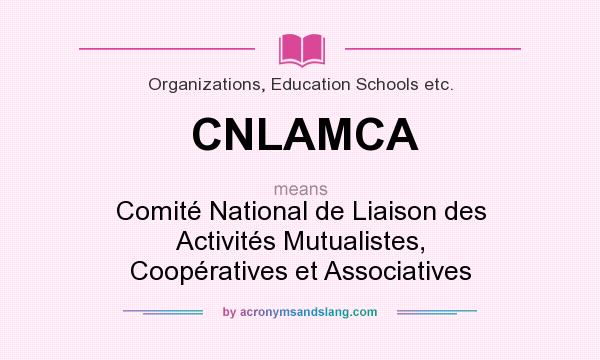 What does CNLAMCA mean? It stands for Comité National de Liaison des Activités Mutualistes, Coopératives et Associatives