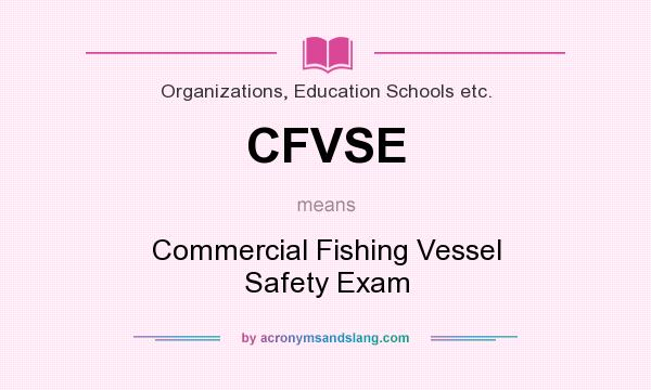 What does CFVSE mean? It stands for Commercial Fishing Vessel Safety Exam