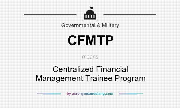 What does CFMTP mean? It stands for Centralized Financial Management Trainee Program