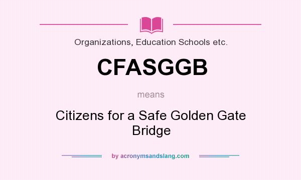 What does CFASGGB mean? It stands for Citizens for a Safe Golden Gate Bridge