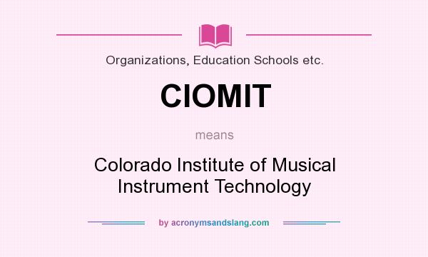 What does CIOMIT mean? It stands for Colorado Institute of Musical Instrument Technology