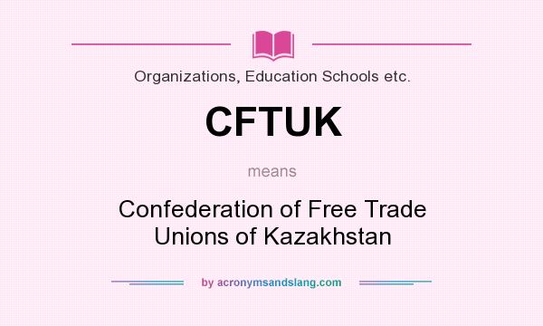 What does CFTUK mean? It stands for Confederation of Free Trade Unions of Kazakhstan
