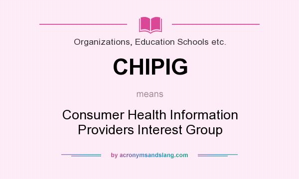 What does CHIPIG mean? It stands for Consumer Health Information Providers Interest Group