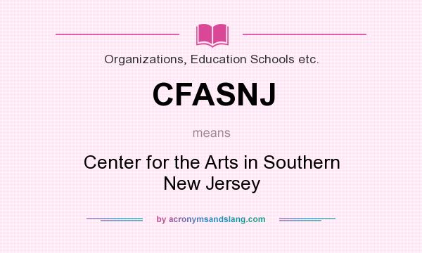 What does CFASNJ mean? It stands for Center for the Arts in Southern New Jersey