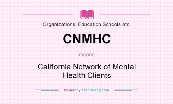 What does CNMHC mean? It stands for California Network of Mental Health Clients