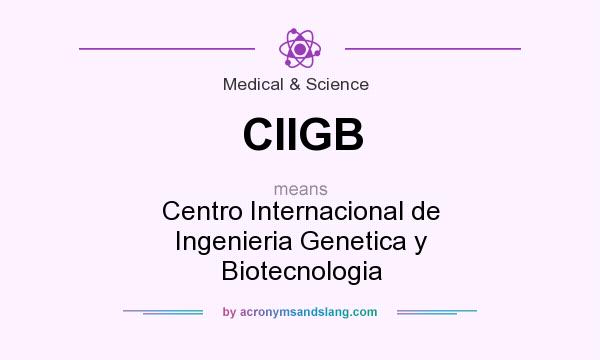 What does CIIGB mean? It stands for Centro Internacional de Ingenieria Genetica y Biotecnologia