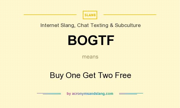 What does BOGTF mean? It stands for Buy One Get Two Free