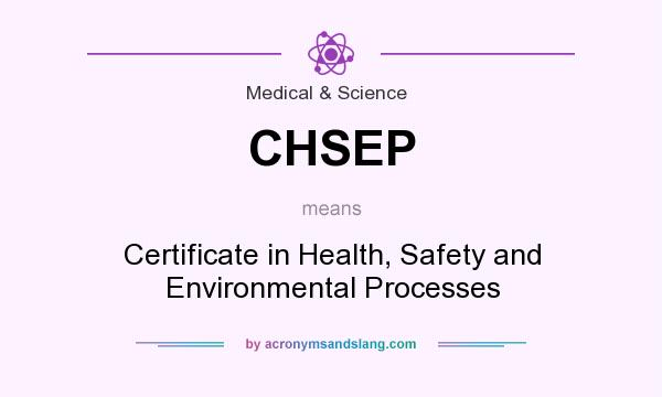 What does CHSEP mean? It stands for Certificate in Health, Safety and Environmental Processes