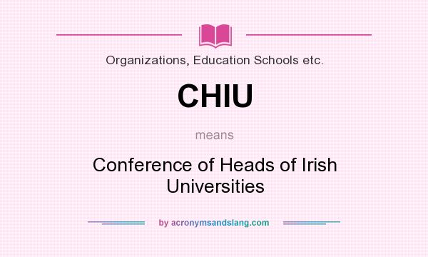 What does CHIU mean? It stands for Conference of Heads of Irish Universities