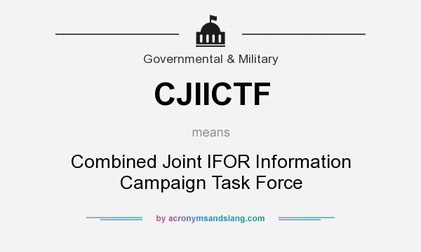 What does CJIICTF mean? It stands for Combined Joint IFOR Information Campaign Task Force