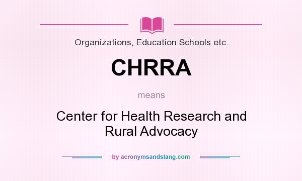What does CHRRA mean? It stands for Center for Health Research and Rural Advocacy