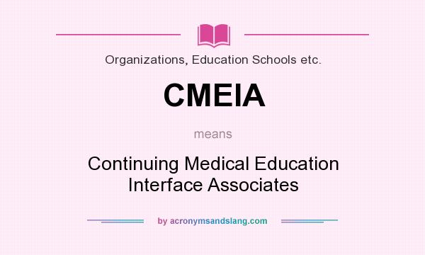 What does CMEIA mean? It stands for Continuing Medical Education Interface Associates