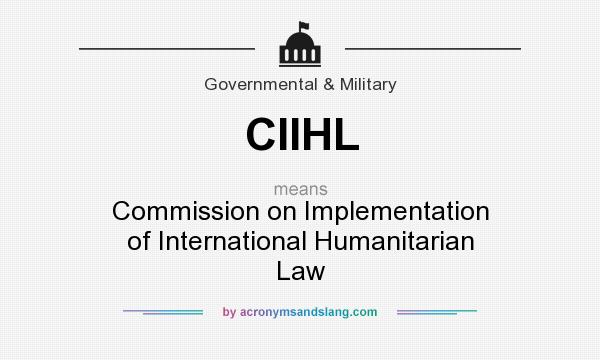 What does CIIHL mean? It stands for Commission on Implementation of International Humanitarian Law