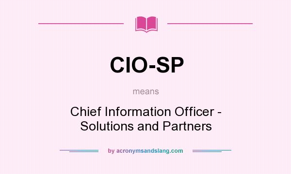 What does CIO-SP mean? It stands for Chief Information Officer - Solutions and Partners