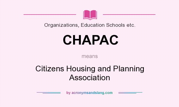What does CHAPAC mean? It stands for Citizens Housing and Planning Association