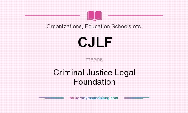 What does CJLF mean? It stands for Criminal Justice Legal Foundation