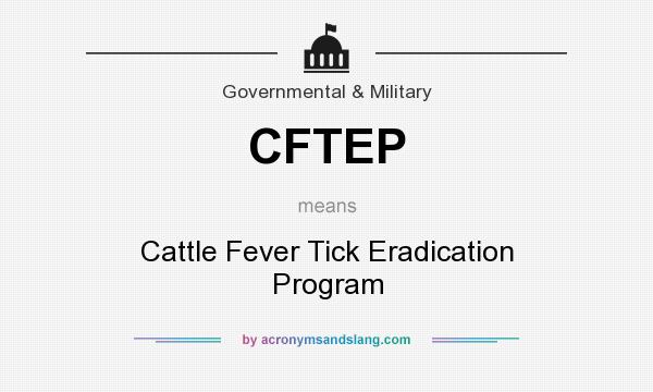 What does CFTEP mean? It stands for Cattle Fever Tick Eradication Program