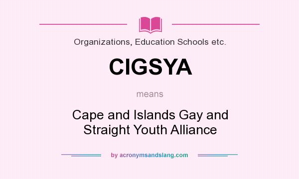 What does CIGSYA mean? It stands for Cape and Islands Gay and Straight Youth Alliance