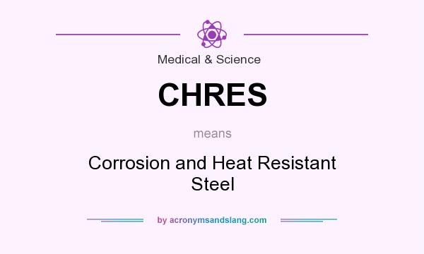 What does CHRES mean? It stands for Corrosion and Heat Resistant Steel