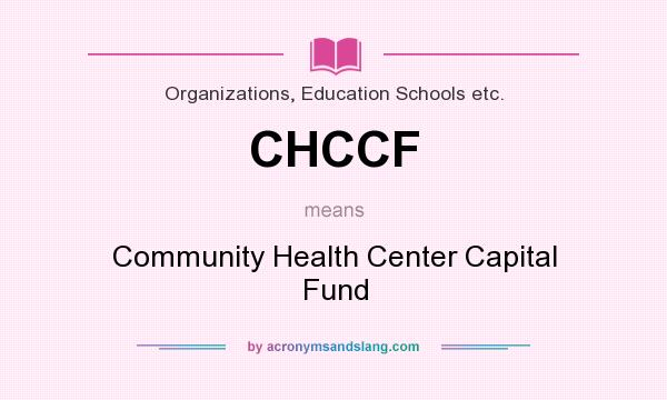 What does CHCCF mean? It stands for Community Health Center Capital Fund