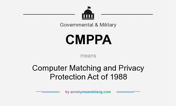 What does CMPPA mean? It stands for Computer Matching and Privacy Protection Act of 1988