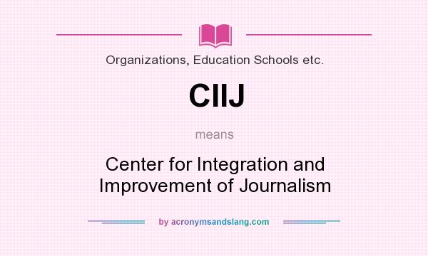 What does CIIJ mean? It stands for Center for Integration and Improvement of Journalism