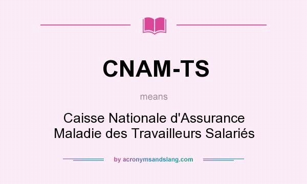 What does CNAM-TS mean? It stands for Caisse Nationale d`Assurance Maladie des Travailleurs Salariés