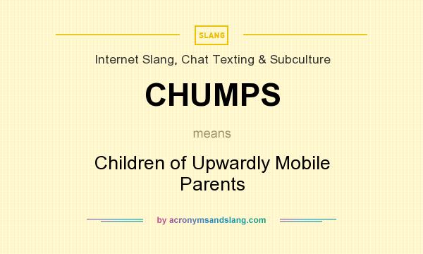 What does CHUMPS mean? It stands for Children of Upwardly Mobile Parents