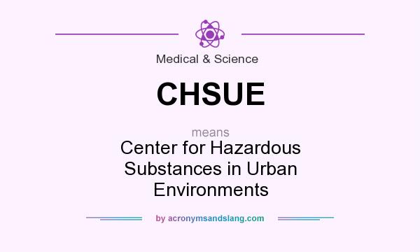 What does CHSUE mean? It stands for Center for Hazardous Substances in Urban Environments