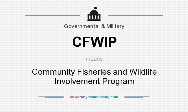 What does CFWIP mean? It stands for Community Fisheries and Wildlife Involvement Program
