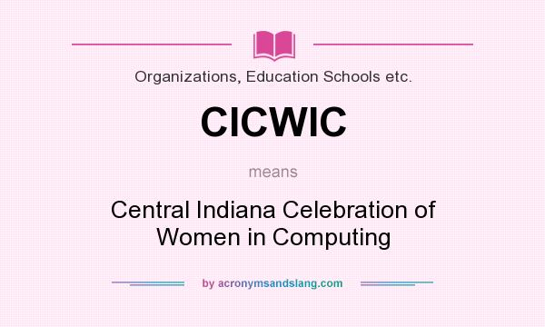 What does CICWIC mean? It stands for Central Indiana Celebration of Women in Computing