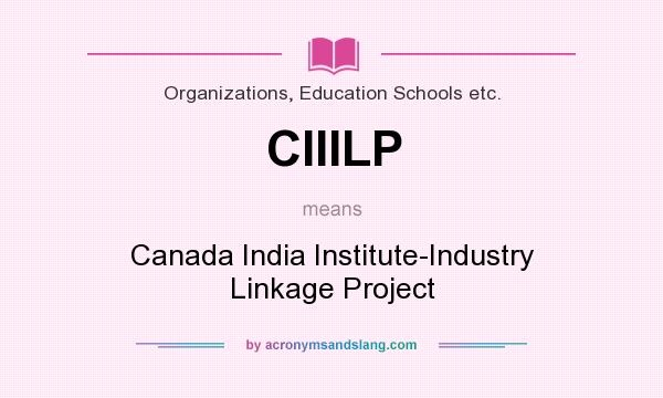 What does CIIILP mean? It stands for Canada India Institute-Industry Linkage Project