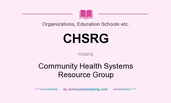 What does CHSRG mean? It stands for Community Health Systems Resource Group