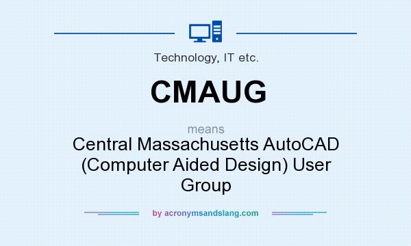 What does CMAUG mean? It stands for Central Massachusetts AutoCAD (Computer Aided Design) User Group