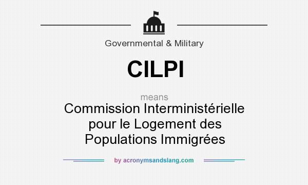 What does CILPI mean? It stands for Commission Interministérielle pour le Logement des Populations Immigrées