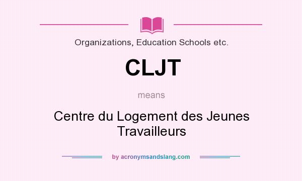 What does CLJT mean? It stands for Centre du Logement des Jeunes Travailleurs