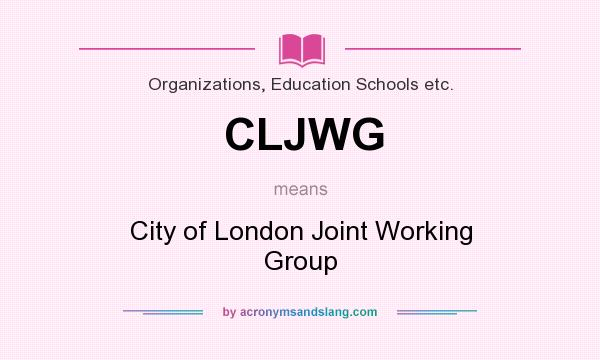 What does CLJWG mean? It stands for City of London Joint Working Group