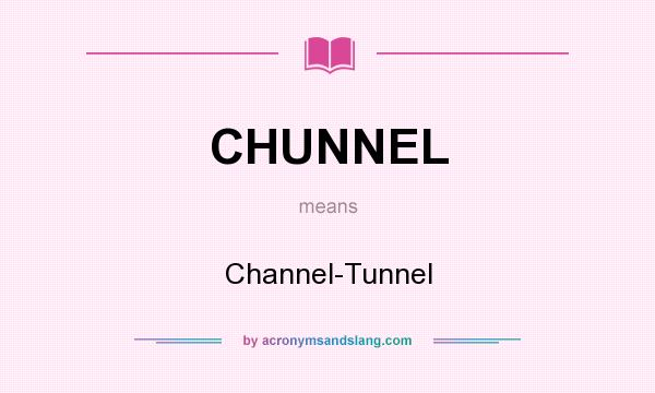 What does CHUNNEL mean? It stands for Channel-Tunnel