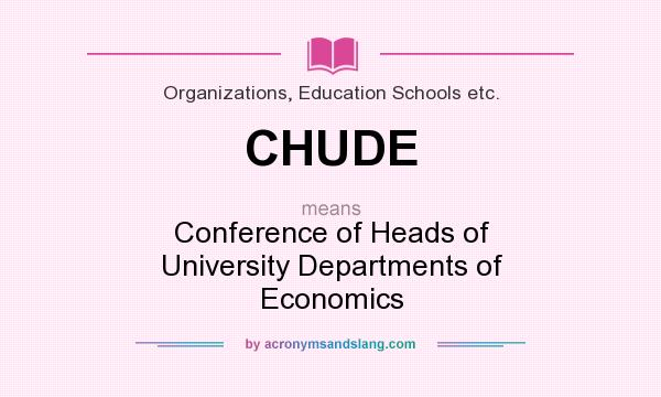 What does CHUDE mean? It stands for Conference of Heads of University Departments of Economics