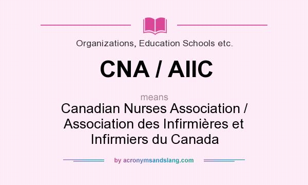 What does CNA / AIIC mean? It stands for Canadian Nurses Association / Association des Infirmières et Infirmiers du Canada